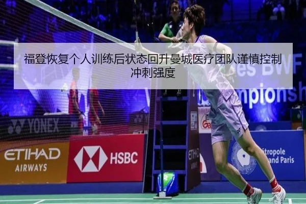 福登恢复个人训练后状态回升曼城医疗团队谨慎控制冲刺强度